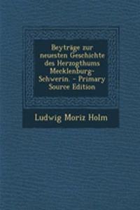 Beytrage Zur Neuesten Geschichte Des Herzogthums Mecklenburg-Schwerin.