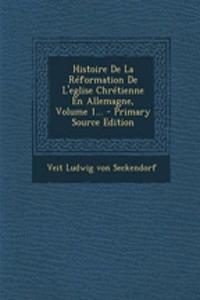 Histoire de La Reformation de L'Eglise Chretienne En Allemagne, Volume 1...