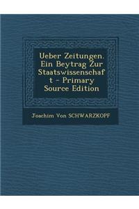 Ueber Zeitungen. Ein Beytrag Zur Staatswissenschaft - Primary Source Edition
