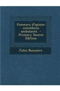Fumeurs D'Opium; Comediens Ambulants - Primary Source Edition