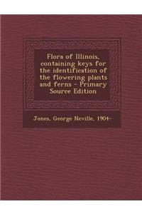 Flora of Illinois, Containing Keys for the Identification of the Flowering Plants and Ferns - Primary Source Edition