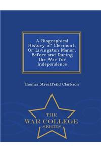 A Biographical History of Clermont, or Livingston Manor, Before and During the War for Independence - War College Series