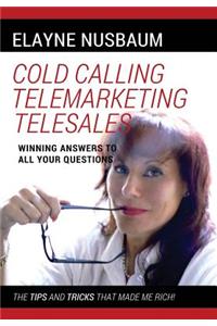 Cold Calling Telemarketing Telesales Winning Answers to All Your Questions The Tips and Tricks That Made Me Rich