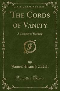The Cords of Vanity: A Comedy of Shirking (Classic Reprint)
