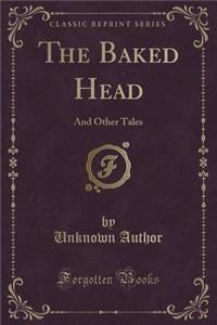 The Baked Head: And Other Tales (Classic Reprint)