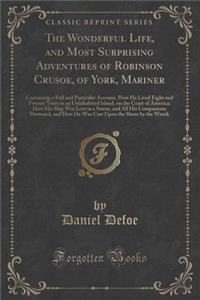 The Wonderful Life, and Most Surprising Adventures of Robinson Crusoe, of York, Mariner