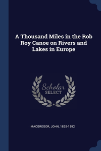 Thousand Miles in the Rob Roy Canoe on Rivers and Lakes in Europe