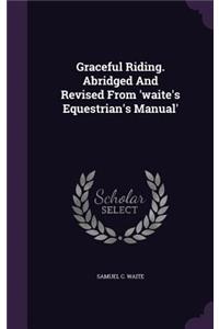 Graceful Riding. Abridged And Revised From 'waite's Equestrian's Manual'