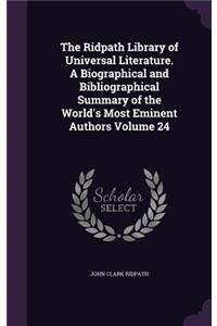 Ridpath Library of Universal Literature. A Biographical and Bibliographical Summary of the World's Most Eminent Authors Volume 24