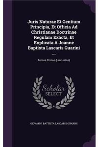 Juris Naturae Et Gentium Principia, Et Officia Ad Christianae Doctrinae Regulam Exacta, Et Explicata A Joanne Baptista Lascaris Guarini ...