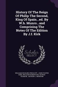 History Of The Reign Of Philip The Second, King Of Spain...ed. By W.h. Munro...and Comprising The Notes Of The Edition By J.f. Kirk