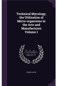 Technical Mycology, the Utilization of Micro-organisms in the Arts and Manufactures Volume 1