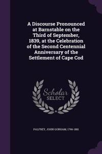 Discourse Pronounced at Barnstable on the Third of September, 1839, at the Celebration of the Second Centennial Anniversary of the Settlement of Cape Cod