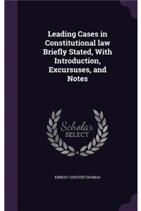 Leading Cases in Constitutional law Briefly Stated, With Introduction, Excursuses, and Notes