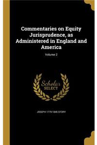 Commentaries on Equity Jurisprudence, as Administered in England and America; Volume 2