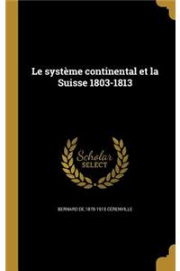 Le Systeme Continental Et La Suisse 1803-1813