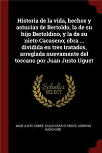 Historia de la vida, hechos y astucias de Bertoldo, la de su hijo Bertoldino, y la de su nieto Cacaseno; obra ... dividida en tres tratados, arreglada nuevamente del toscano por Juan Justo Uguet