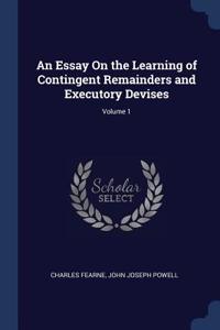 An Essay On the Learning of Contingent Remainders and Executory Devises; Volume 1