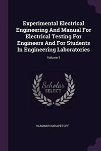 Experimental Electrical Engineering And Manual For Electrical Testing For Engineers And For Students In Engineering Laboratories; Volume 1