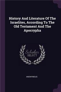 History And Literature Of The Israelites, According To The Old Testament And The Apocrypha