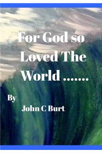 For God so Loved The World .....