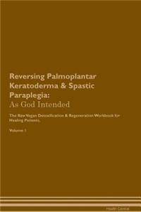 Reversing Palmoplantar Keratoderma & Spastic Paraplegia: As God Intended the Raw Vegan Plant-Based Detoxification & Regeneration Workbook for Healing Patients. Volume 1
