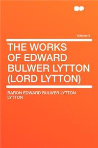 The Works of Edward Bulwer Lytton (Lord Lytton) Volume 9