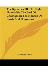 Speeches Of The Right Honorable The Earl Of Chatham In The Houses Of Lords And Commons