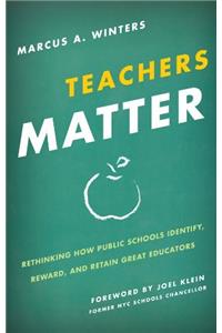 Teachers Matter: Rethinking How Public Schools Identify, Reward, and Retain Great Educators