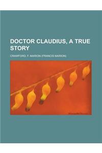 Doctor Claudius, a True Story
