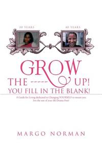 Grow The ------ Up! You Fill In The Blank!
