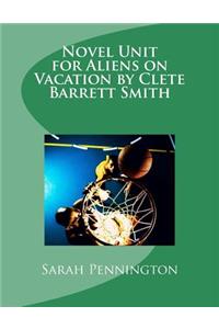 Novel Unit for Aliens on Vacation by Clete Barrett Smith