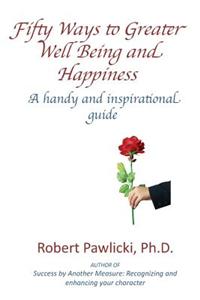 Fifty Ways to Greater Well Being and Happiness