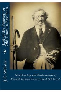 Last of the Pioneers or Old Times in East Tenn.: Being the Life and Reminiscences of Pharaoh Jackson Chesney (Aged 120 Years)