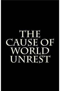 The Cause of World Unrest
