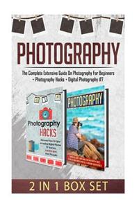 Photography: The Complete Extensive Guide on Photography for Beginners + Photography Hacks + Digital Photography #7