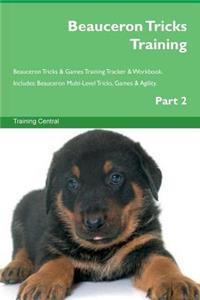 Beauceron Tricks Training Beauceron Tricks & Games Training Tracker & Workbook. Includes: Beauceron Multi-Level Tricks, Games & Agility. Part 2