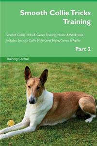 Smooth Collie Tricks Training Smooth Collie Tricks & Games Training Tracker & Workbook. Includes: Smooth Collie Multi-Level Tricks, Games & Agility. Part 2