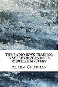 The Radio Boys Trailing a Voice: Or, Solving a Wireless Mystery