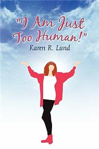 I Am Just Too Human!