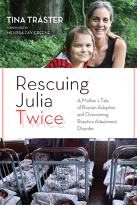 Rescuing Julia Twice: A Mother's Tale of Russian Adoption and Overcoming Reactive Attachment Disorder