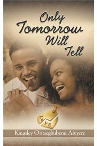 Only Tomorrow Will Tell