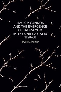 James P. Cannon and the Emergence of Trotskyism in the United States, 1928-38