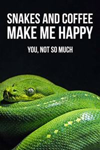 Snakes And Coffee Make Me Happy You, Not So Much