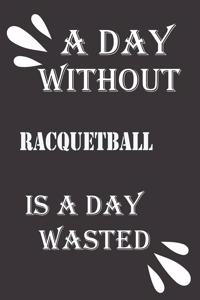 day without racquetball is a day wasted