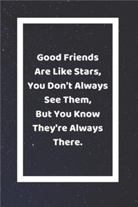 Good Friends Are Like Stars You Don't Always See Them But You Know They're Always There