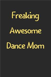 Freaking Awesome Dance Mom: Lined Journal, 120 Pages, 6 x 9, Funny Dance Gift Idea, Black Matte Finish (Freaking Awesome Dance Mom Journal)