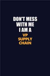 Don't Mess With Me I Am A VP Supply Chain