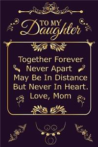 To My Daughter Together Forever Never Apart May Be In Distance But Never In Heart. Love, Mom