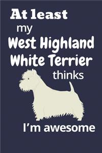 At least My West Highland White Terrier thinks I'm awesome: For West Highland White Terrier Dog Fans